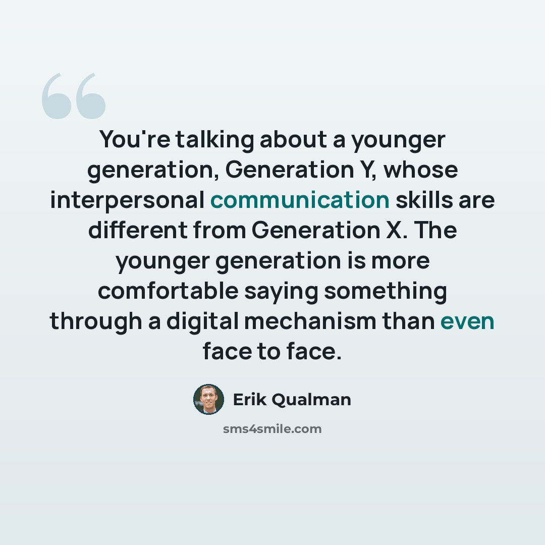 “You're talking about a younger generation, Generation Y, whose interpersonal communication skills are different from Generation X. The younger generation is more comfortable saying something through a digital mechanism than even face to face.” quote by Erik Qualman
