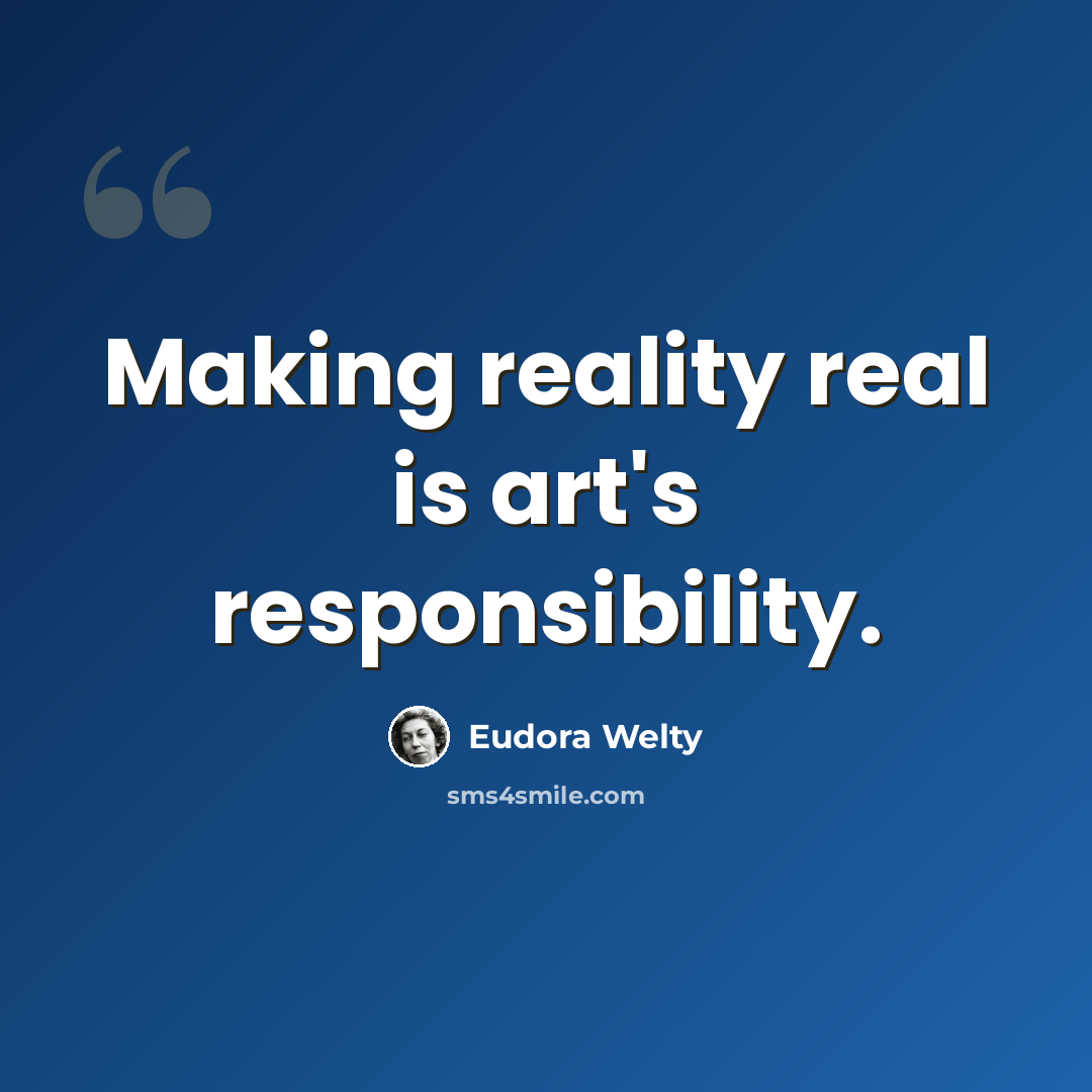 “Making reality real is art's responsibility.” quote by Eudora Welty