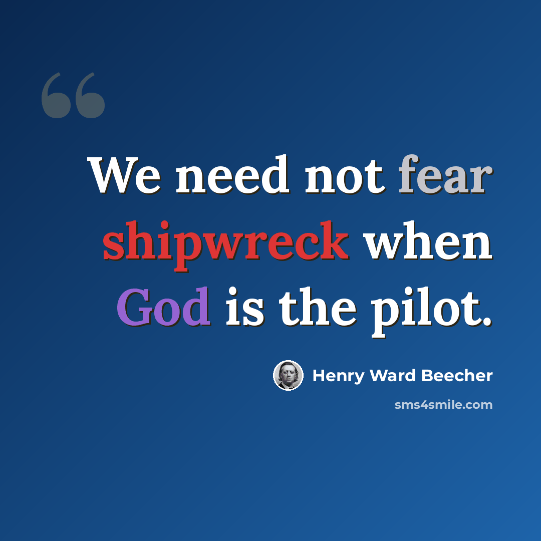 “We need not fear shipwreck when God is the pilot.” quote by Henry Ward Beecher