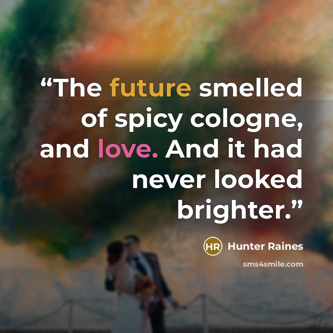 “The future smelled of spicy cologne, and love. And it had never looked brighter.” quote by Hunter Raines