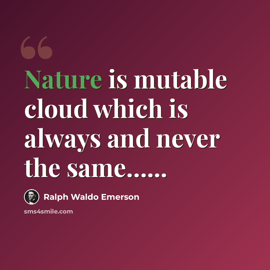 “Nature is mutable cloud which is always and never the same…...” quote by Ralph Waldo Emerson