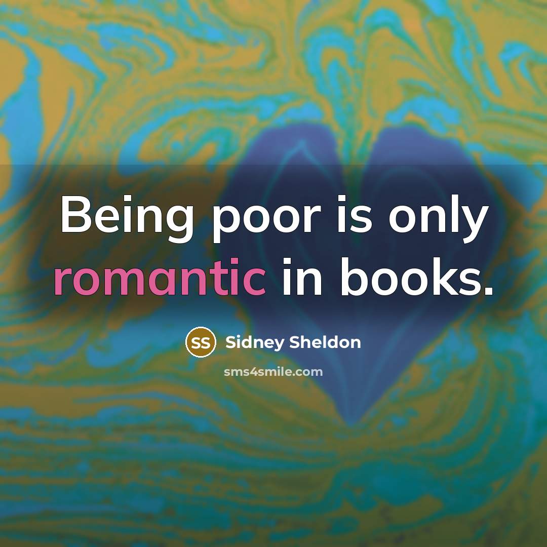 “Being poor is only romantic in books.” quote by Sidney Sheldon