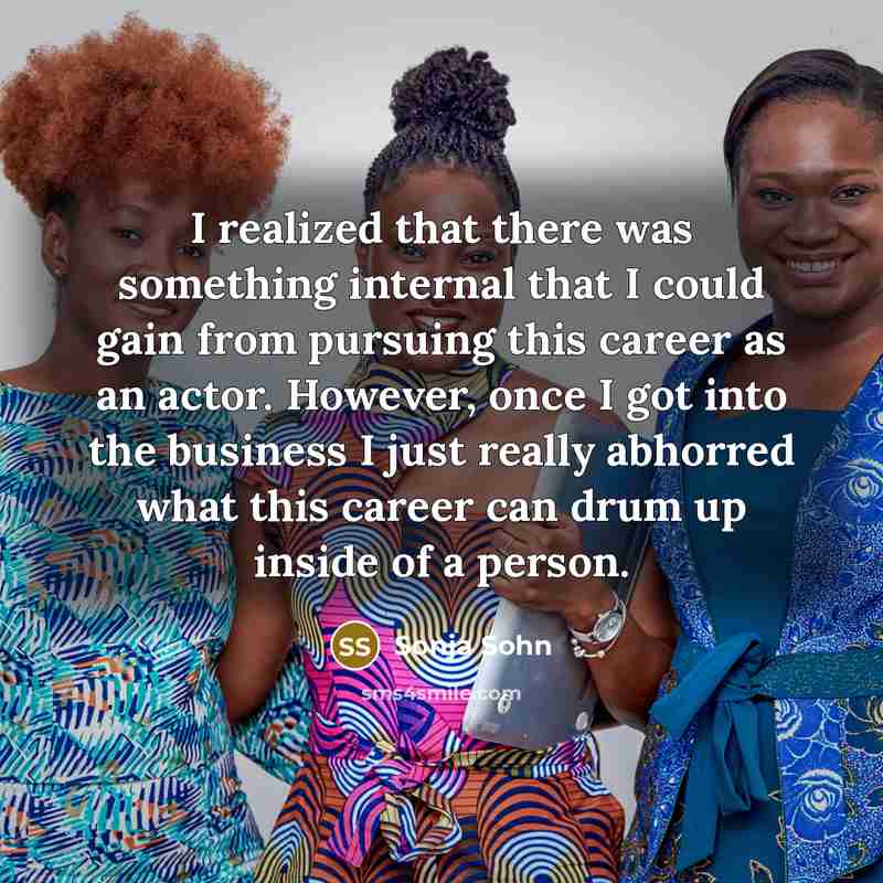 “I realized that there was something internal that I could gain from pursuing this career as an actor. However, once I got into the business I just really abhorred what this career can drum up inside of a person.” quote by Sonja Sohn