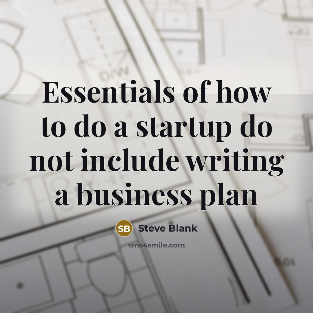 “Essentials of how to do a startup do not include writing a business plan” quote by Steve Blank