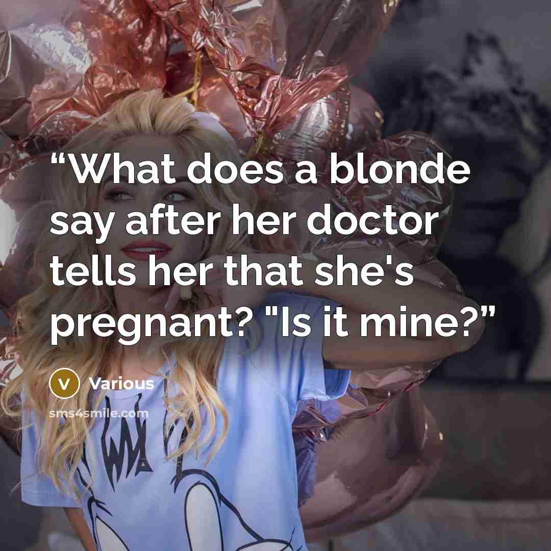 “What does a blonde say after her doctor tells her that she's pregnant? "Is it mine?” quote by Various