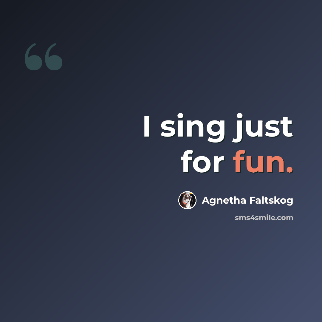 “I sing just for fun.” quote by Agnetha Faltskog