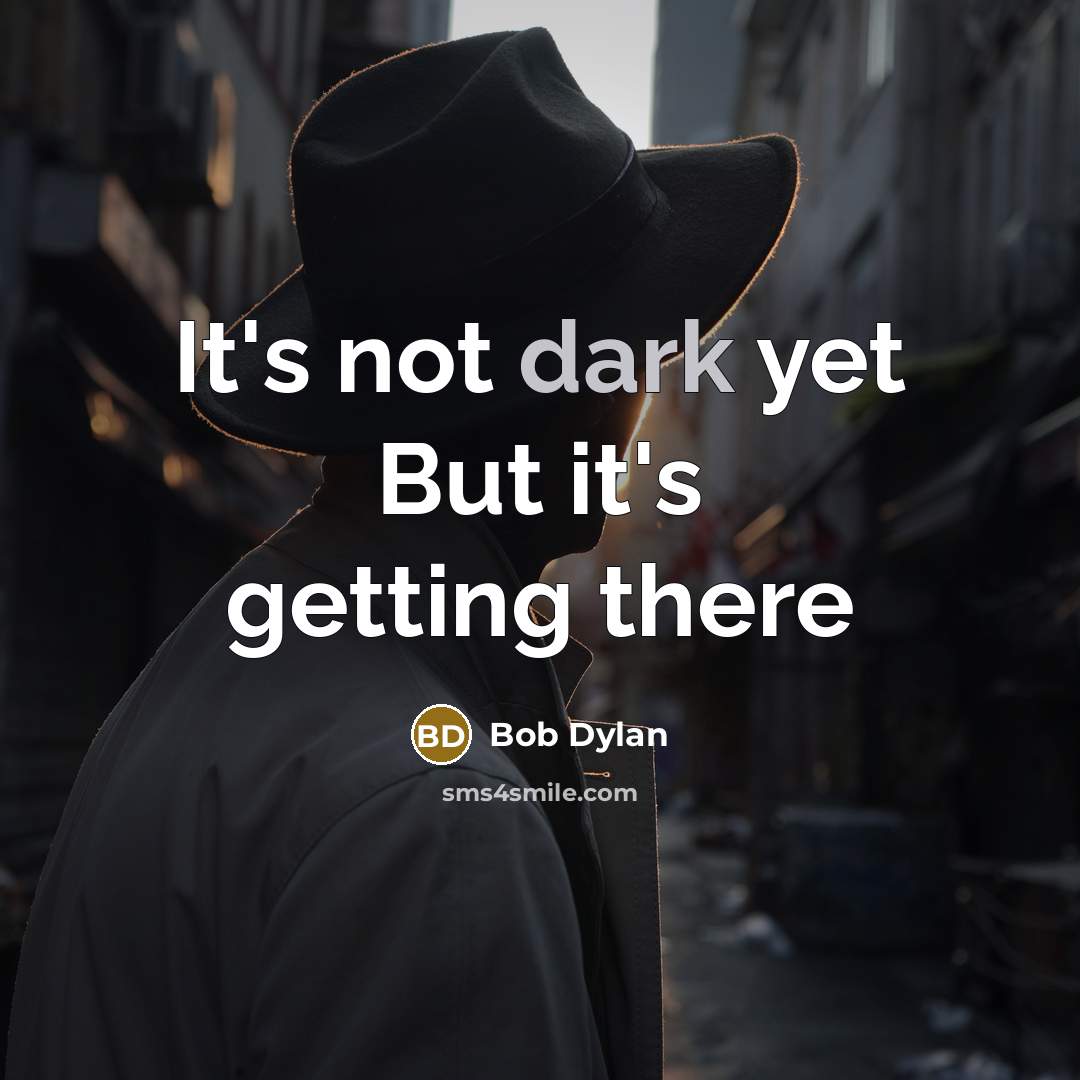 “It's not dark yet But it's getting there” quote by Bob Dylan