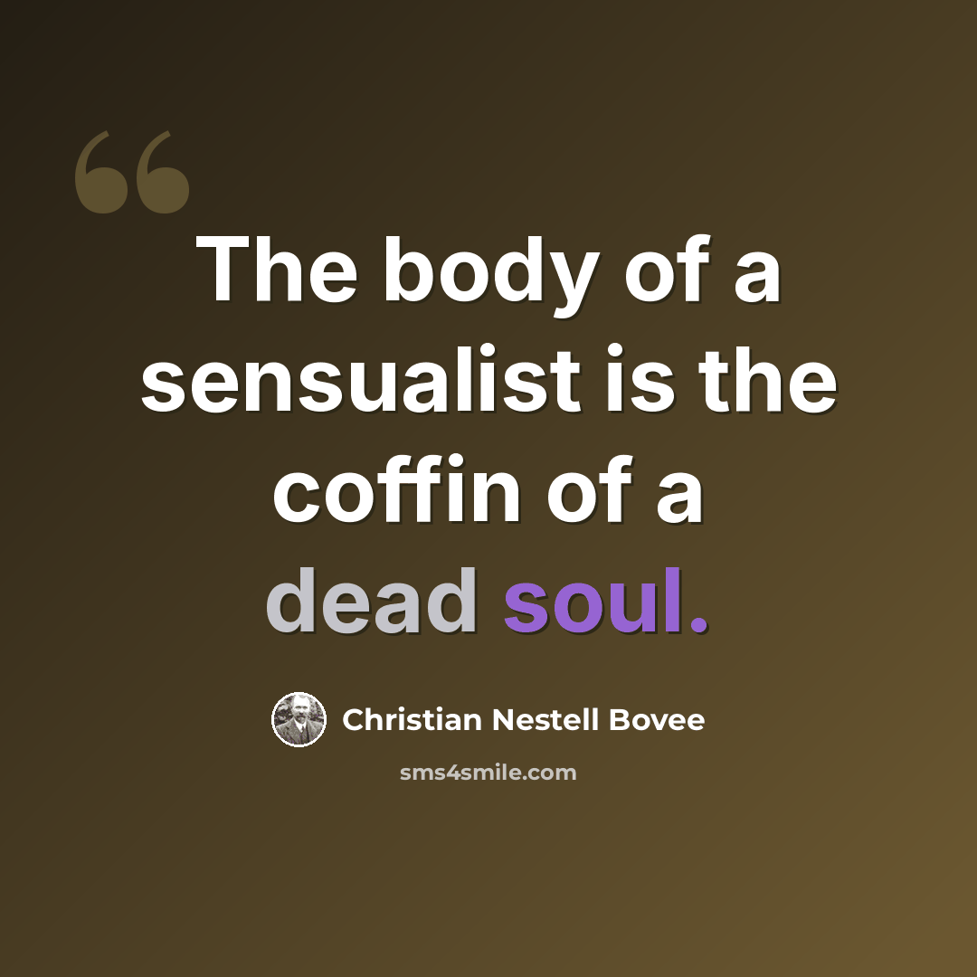 “The body of a sensualist is the coffin of a dead soul.” quote by Christian Nestell Bovee