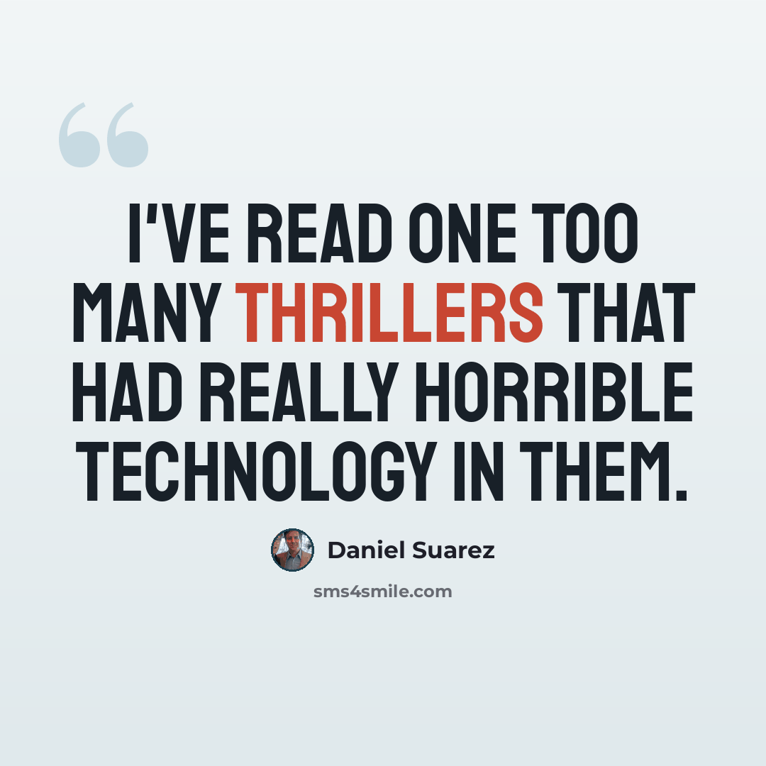 “I've read one too many thrillers that had really horrible technology in them.” quote by Daniel Suarez