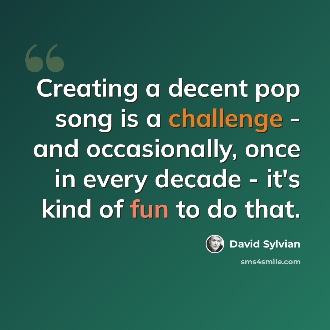 “Creating a decent pop song is a challenge - and occasionally, once in every decade - it's kind of fun to do that.” quote by David Sylvian