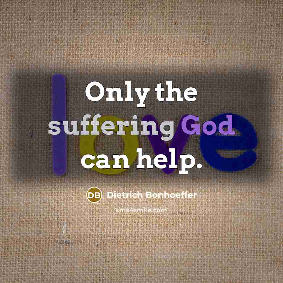 “Only the suffering God can help.” quote by Dietrich Bonhoeffer