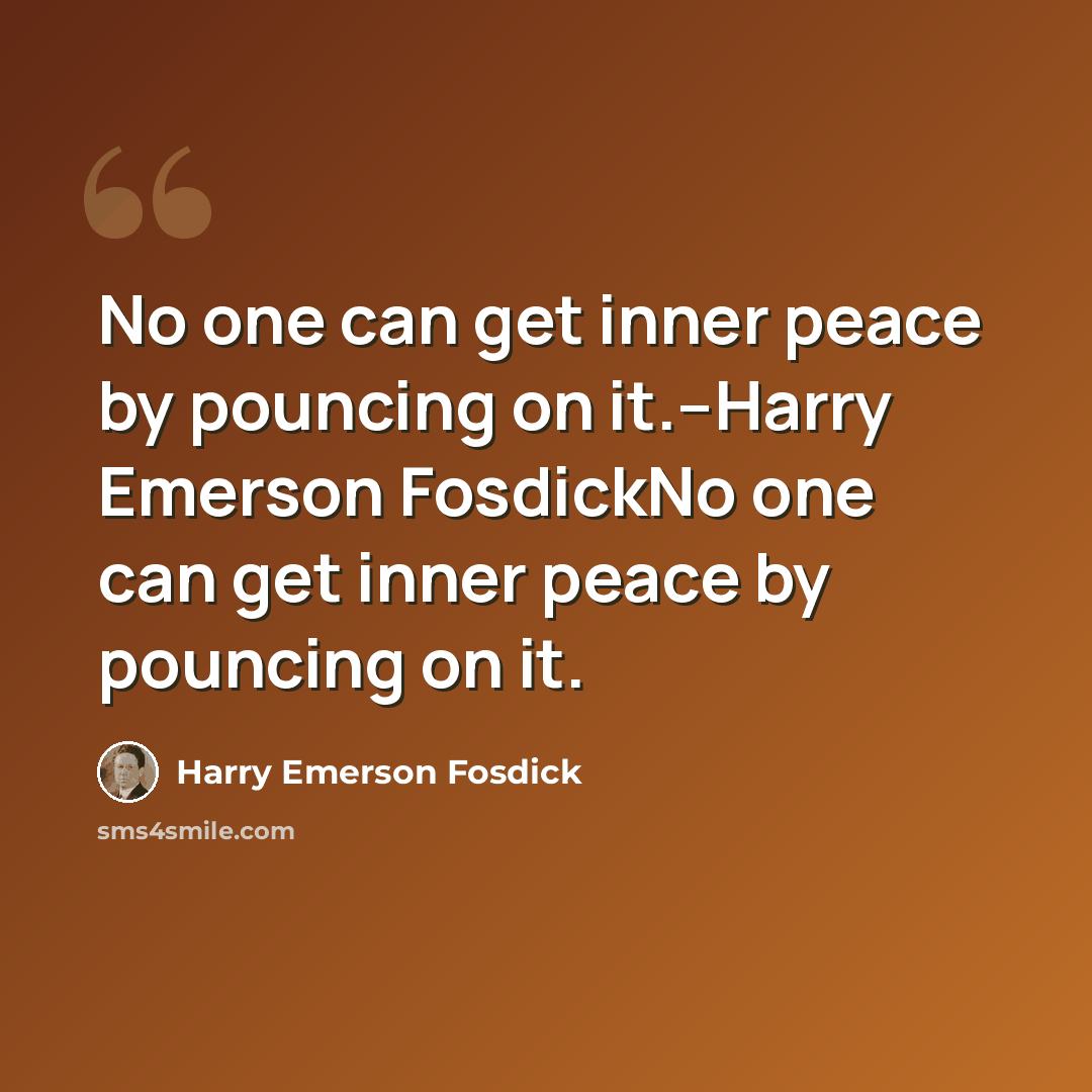 “No one can get inner peace by pouncing on it.--Harry Emerson FosdickNo one can get inner peace by pouncing on it.” quote by Harry Emerson Fosdick