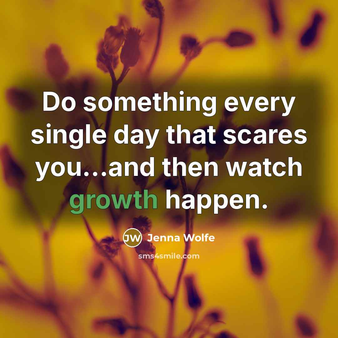 “Do something every single day that scares you...and then watch growth happen.” quote by Jenna Wolfe