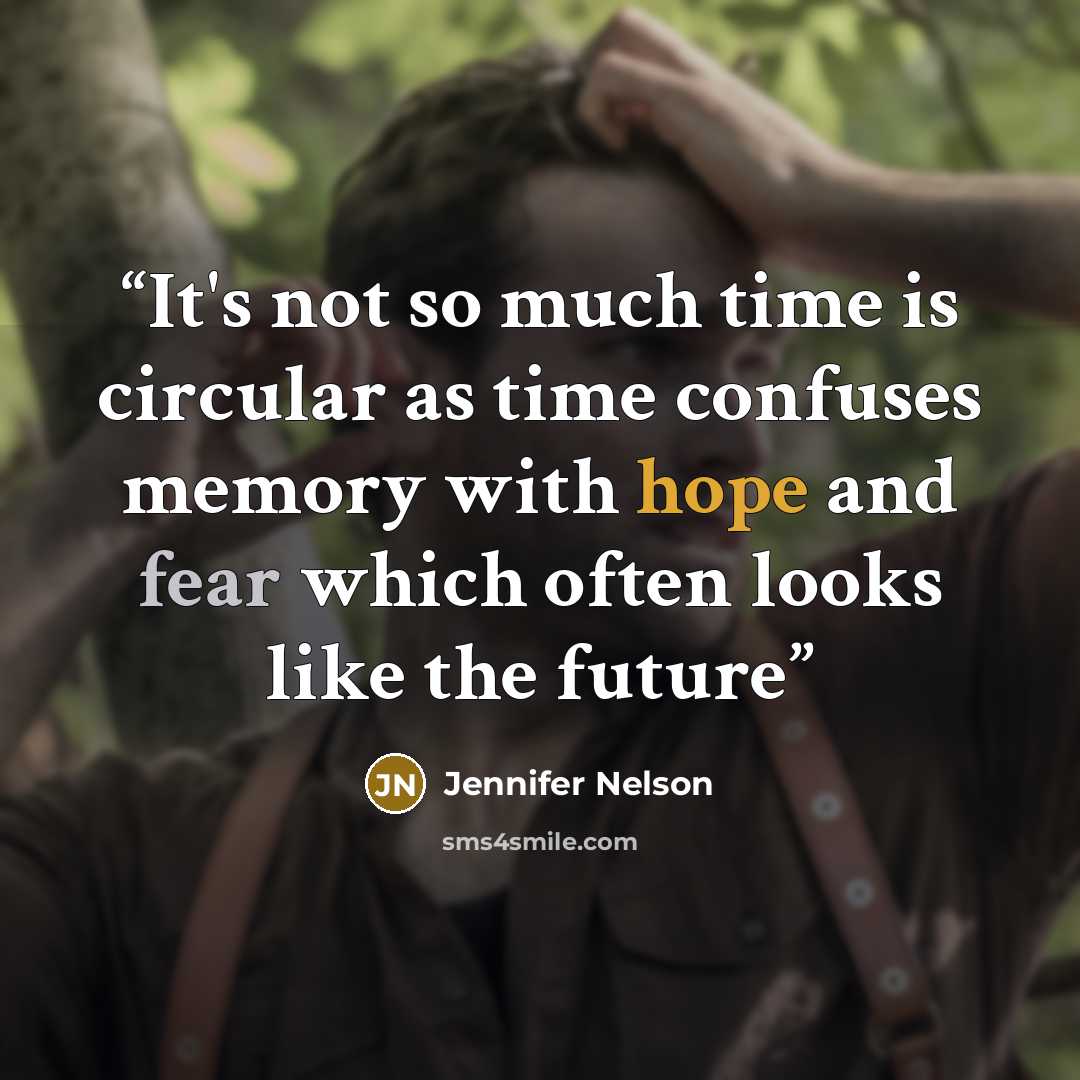“It's not so much time is circular as time confuses memory with hope and fear which often looks like the future” quote by Jennifer Nelson