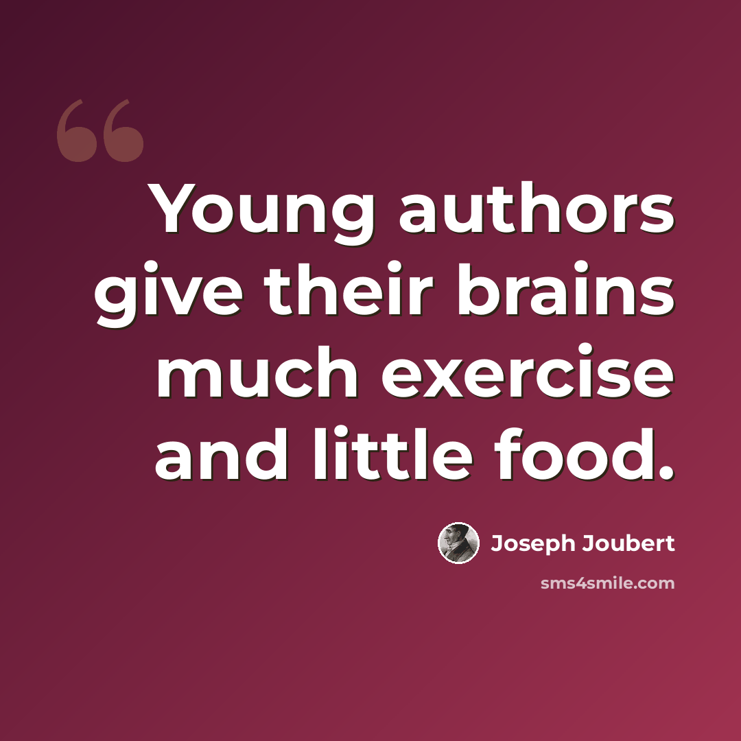 “Young authors give their brains much exercise and little food.” quote by Joseph Joubert