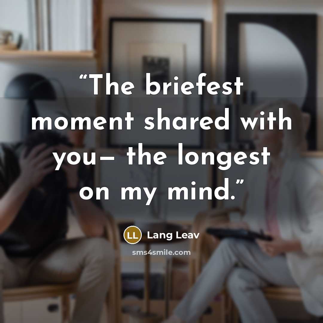 “The briefest moment shared with you— the longest on my mind.” quote by Lang Leav