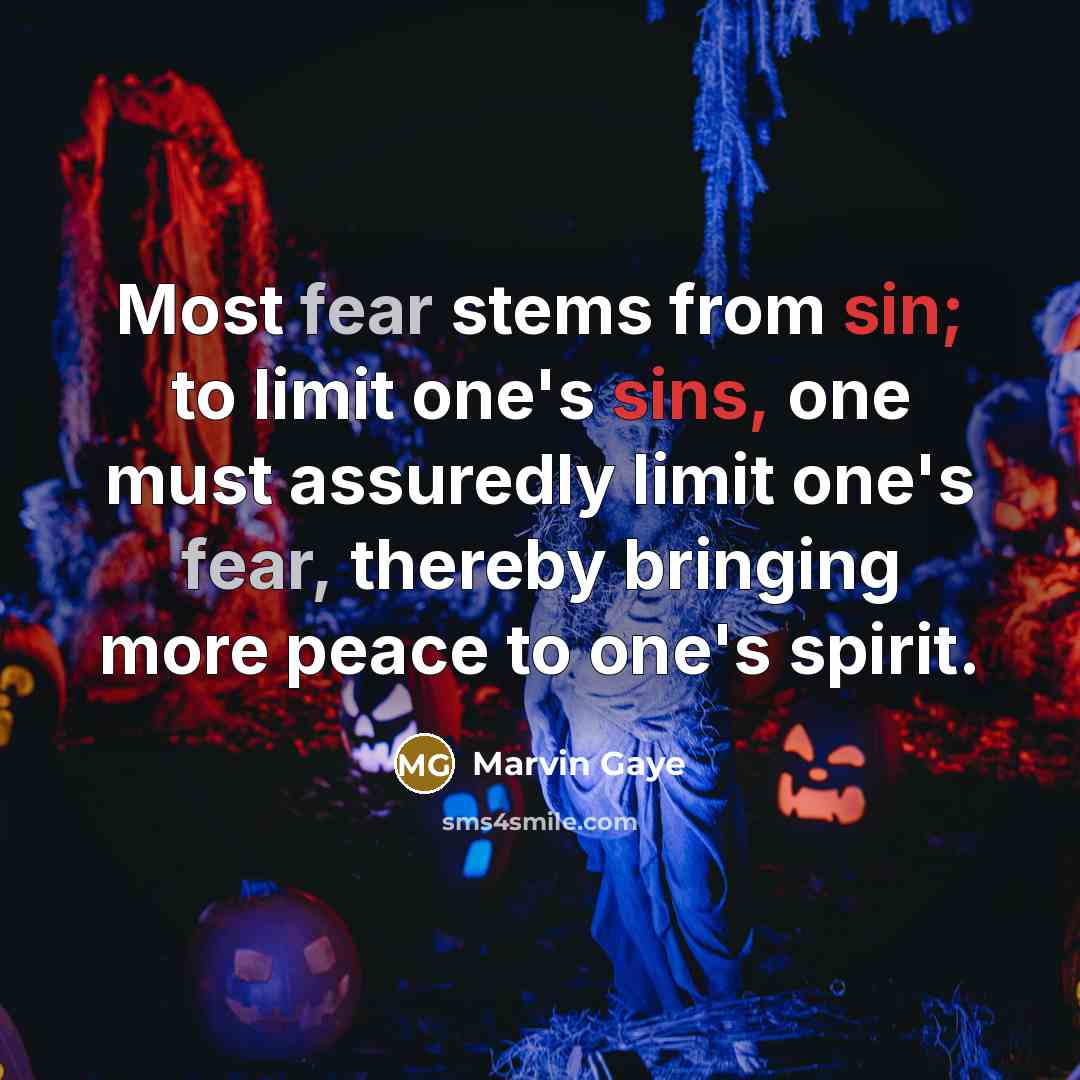 “Most fear stems from sin; to limit one's sins, one must assuredly limit one's fear, thereby bringing more peace to one's spirit.” quote by Marvin Gaye