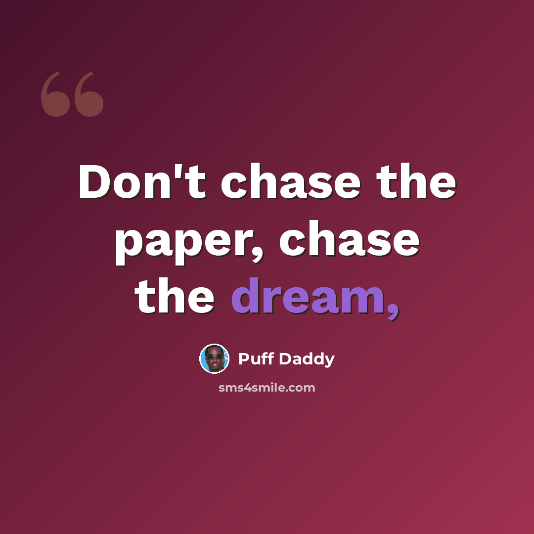 “Don't chase the paper, chase the dream,” quote by Puff Daddy