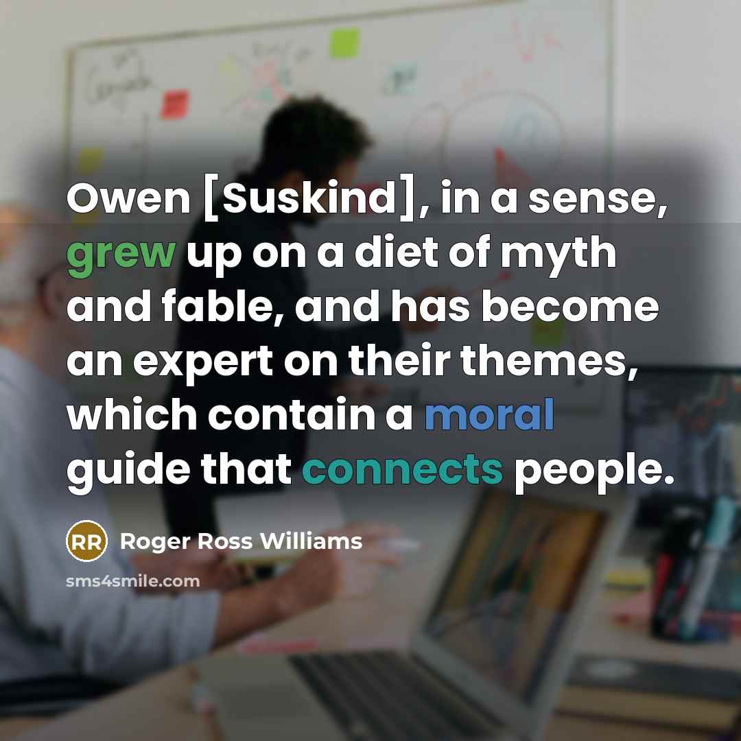 “Owen [Suskind], in a sense, grew up on a diet of myth and fable, and has become an expert on their themes, which contain a moral guide that connects people.” quote by Roger Ross Williams