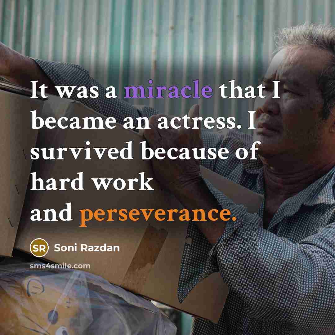 “It was a miracle that I became an actress. I survived because of hard work and perseverance.” quote by Soni Razdan