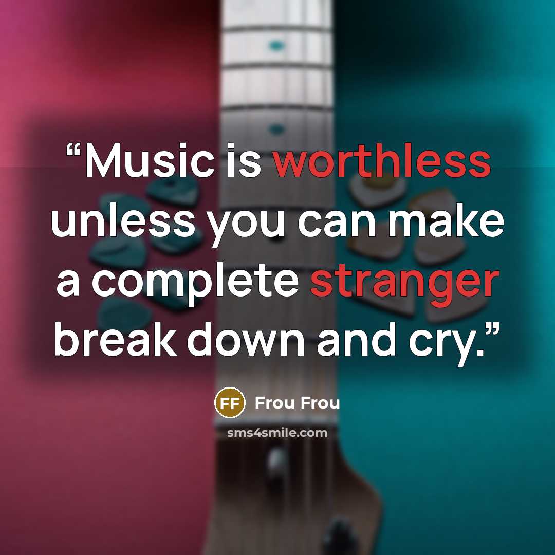“Music is worthless unless you can make a complete stranger break down and cry.” quote by Frou Frou