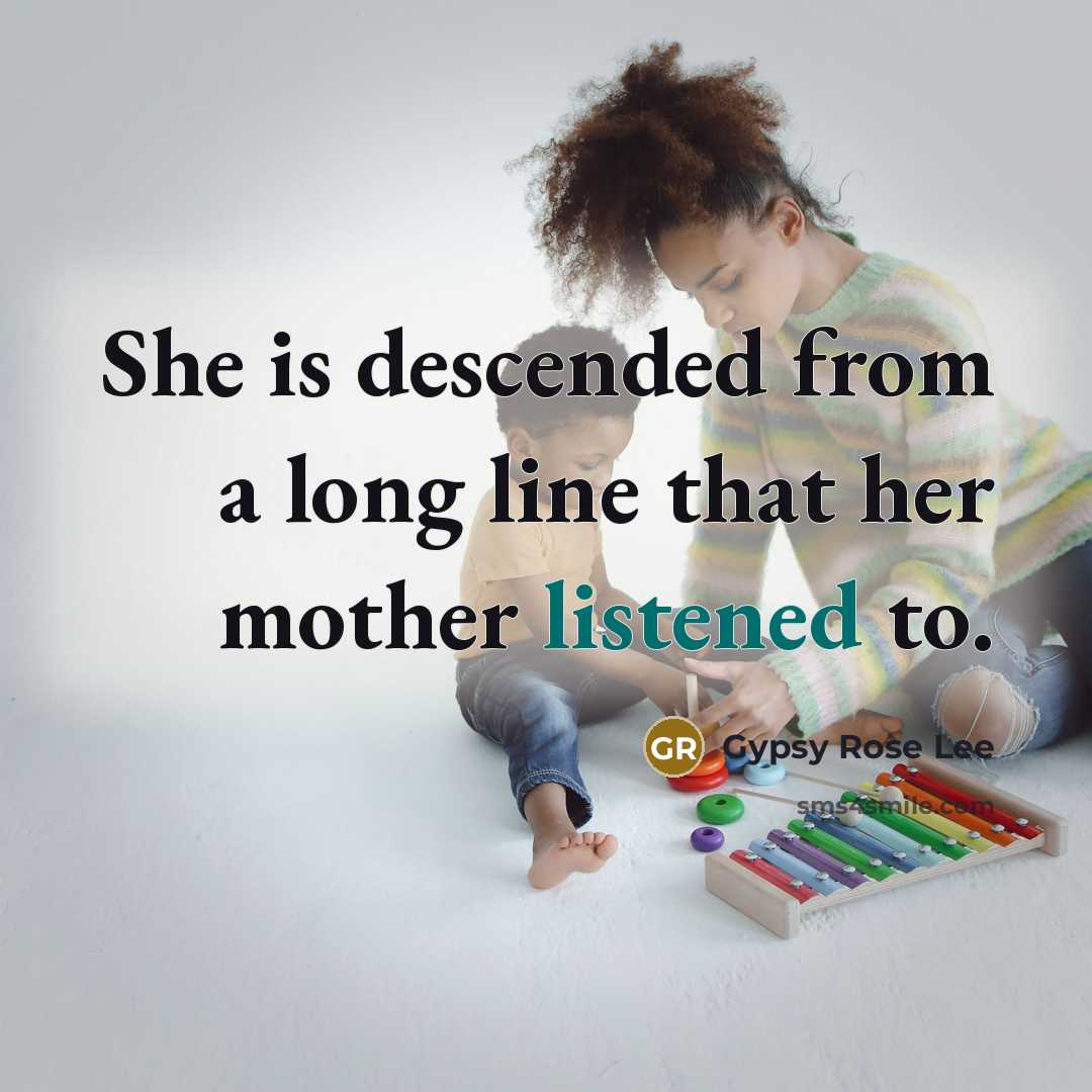 “She is descended from a long line that her mother listened to.” quote by Gypsy Rose Lee