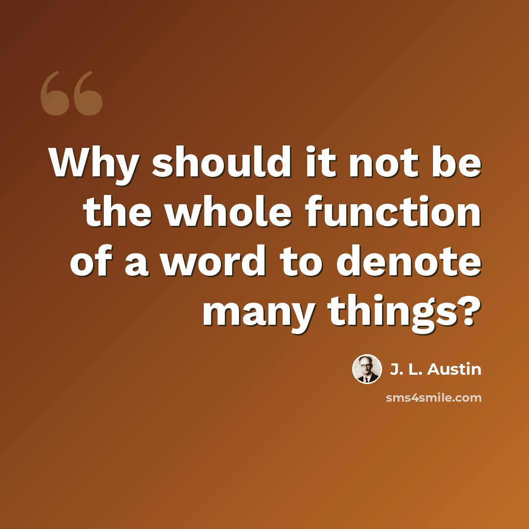 “Why should it not be the whole function of a word to denote many things?” quote by J. L. Austin