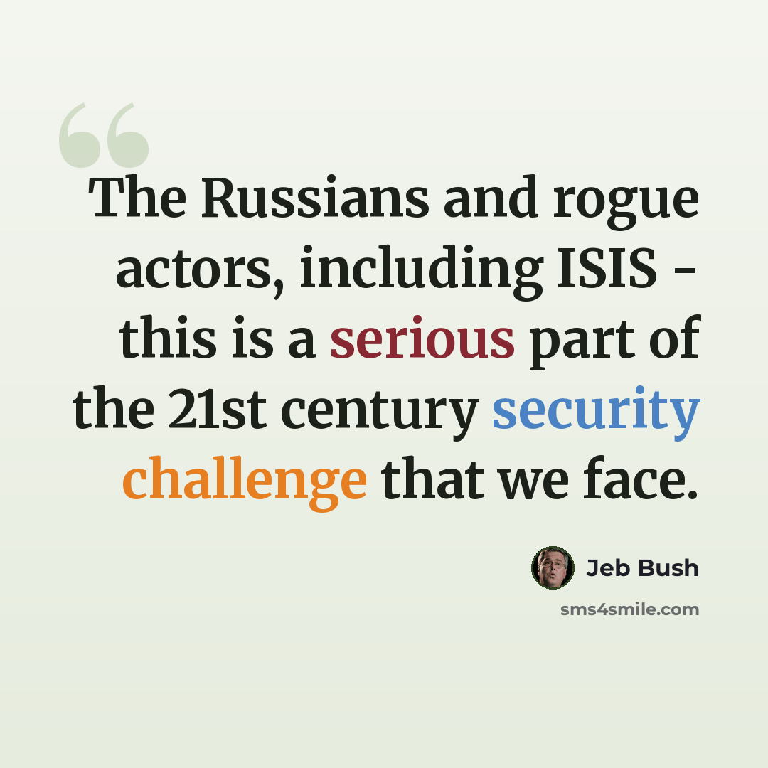“The Russians and rogue actors, including ISIS - this is a serious part of the 21st century security challenge that we face.” quote by Jeb Bush