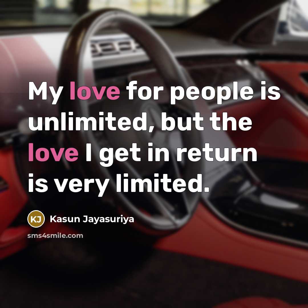 “My love for people is unlimited, but the love I get in return is very limited.” quote by Kasun Jayasuriya