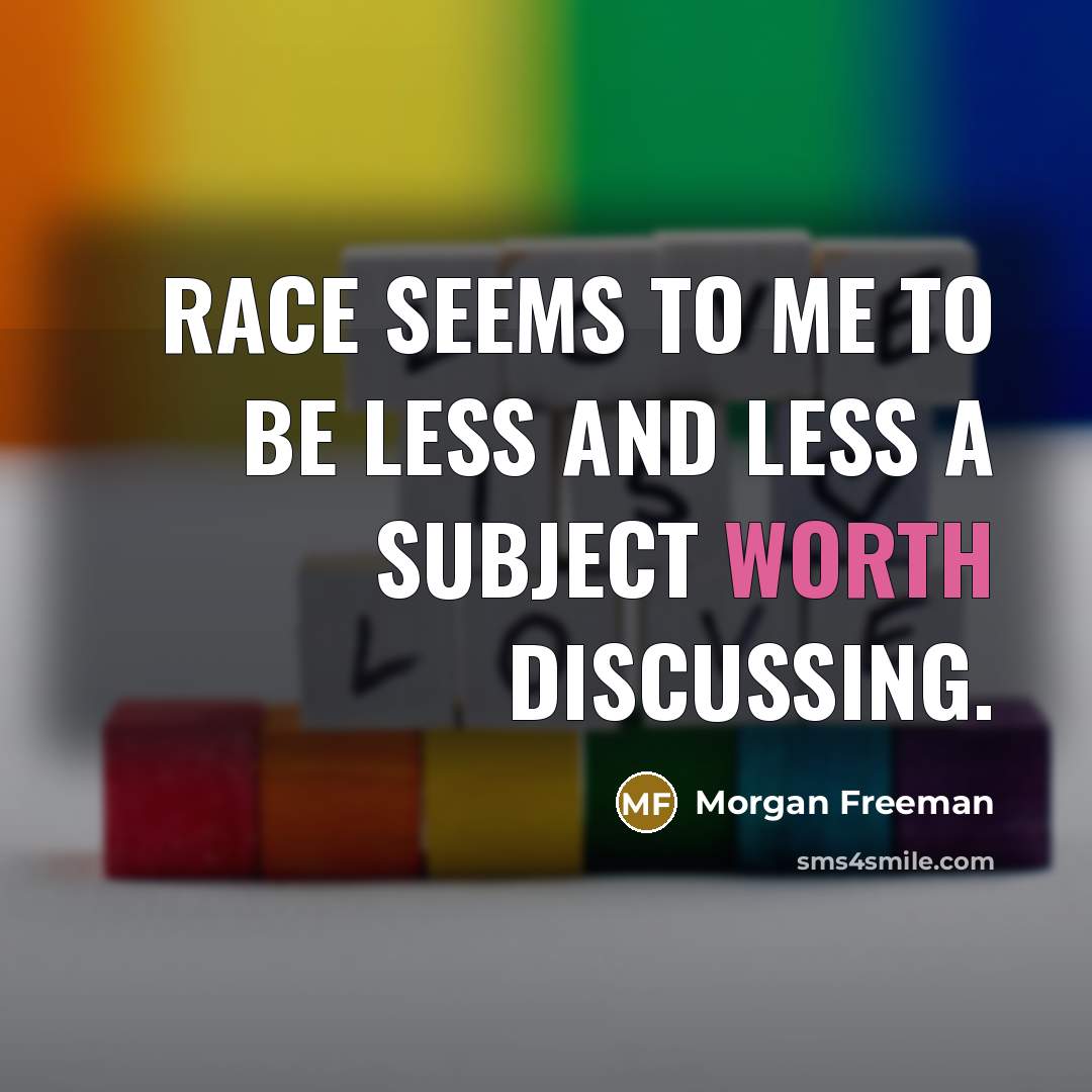 “Race seems to me to be less and less a subject worth discussing.” quote by Morgan Freeman