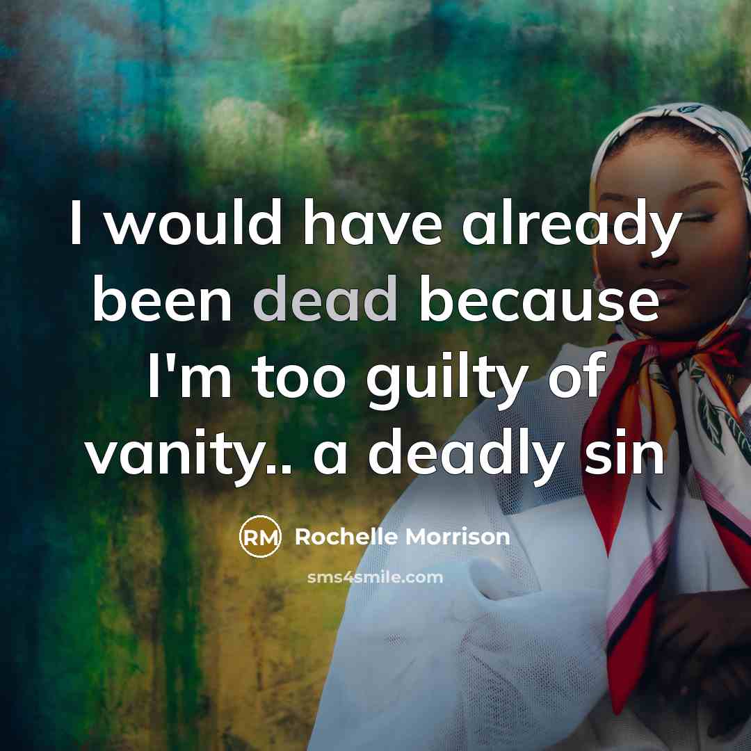 “I would have already been dead because I'm too guilty of vanity.. a deadly sin” quote by Rochelle Morrison