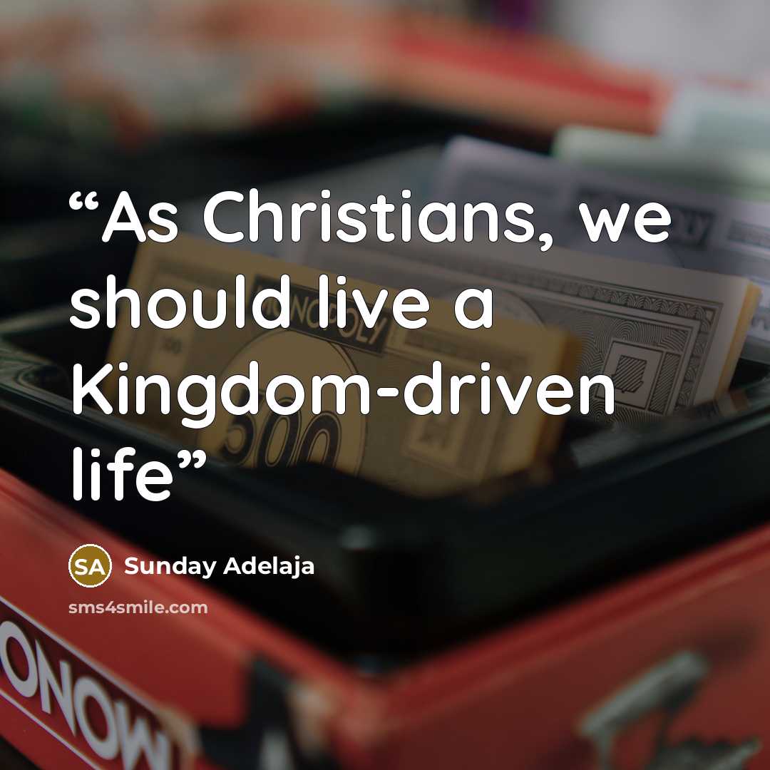 “As Christians, we should live a Kingdom-driven life” quote by Sunday Adelaja
