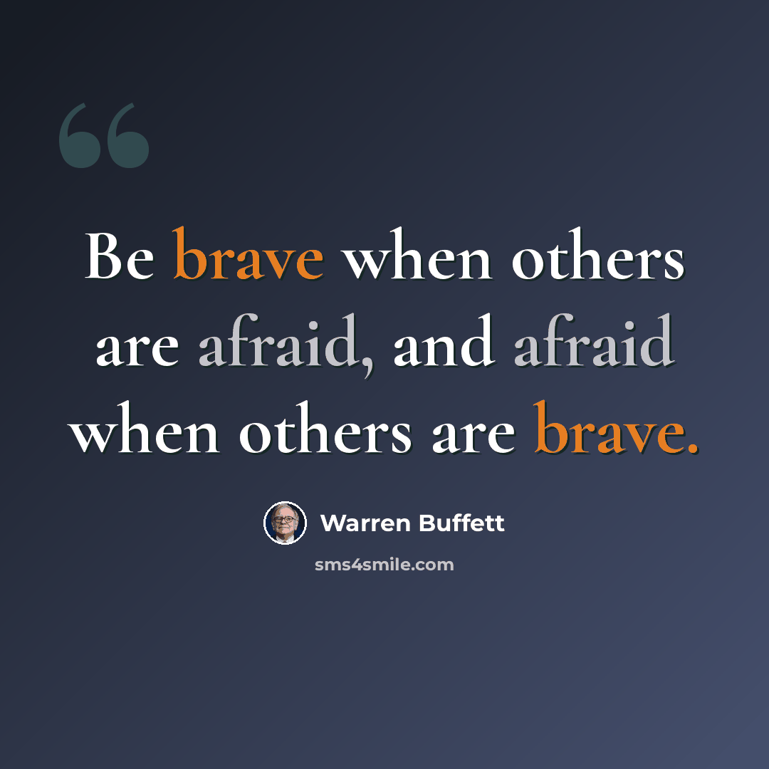 “Be brave when others are afraid, and afraid when others are brave.” quote by Warren Buffett