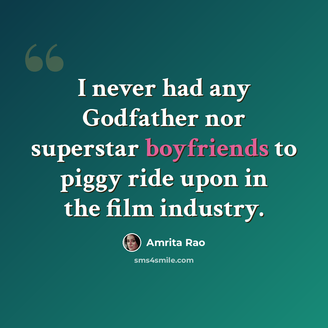 “I never had any Godfather nor superstar boyfriends to piggy ride upon in the film industry.” quote by Amrita Rao
