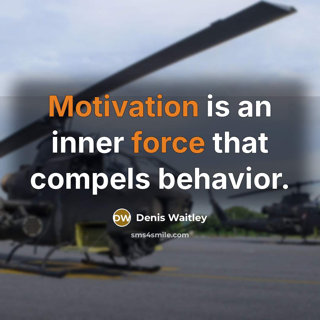 “Motivation is an inner force that compels behavior.” quote by Denis Waitley