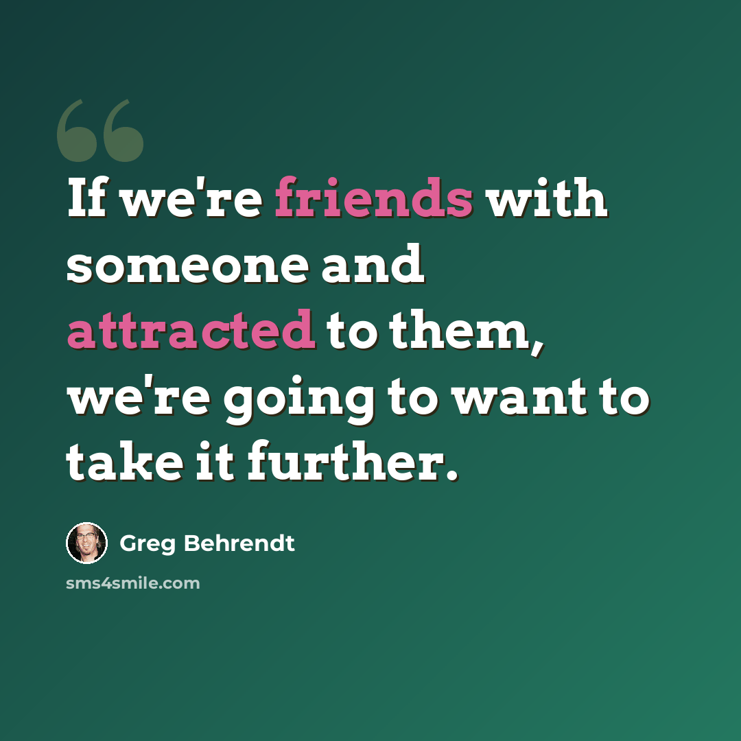 “If we're friends with someone and attracted to them, we're going to want to take it further.” quote by Greg Behrendt