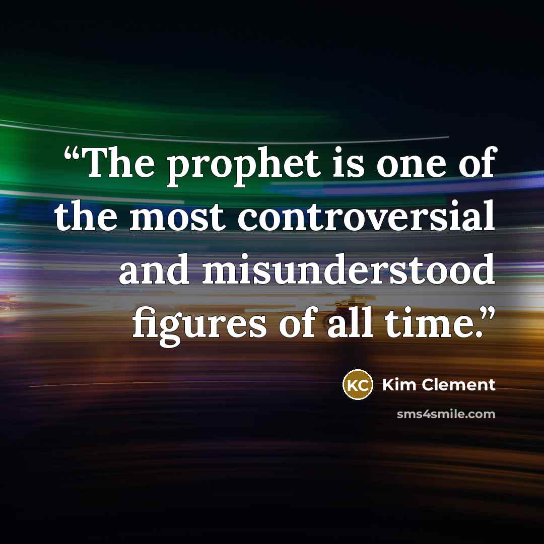 “The prophet is one of the most controversial and misunderstood figures of all time.” quote by Kim Clement