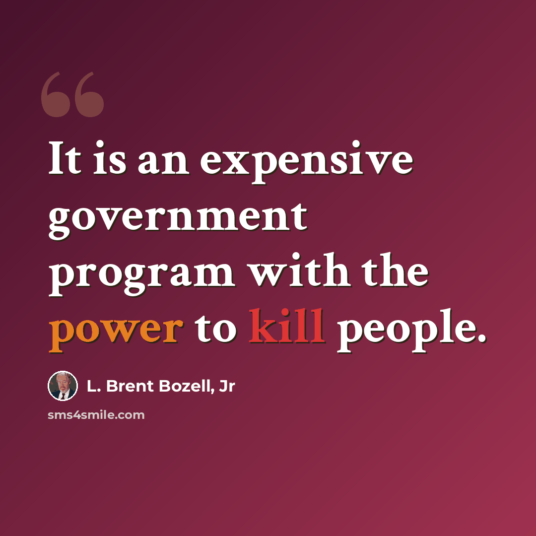 “It is an expensive government program with the power to kill people.” quote by L. Brent Bozell, Jr