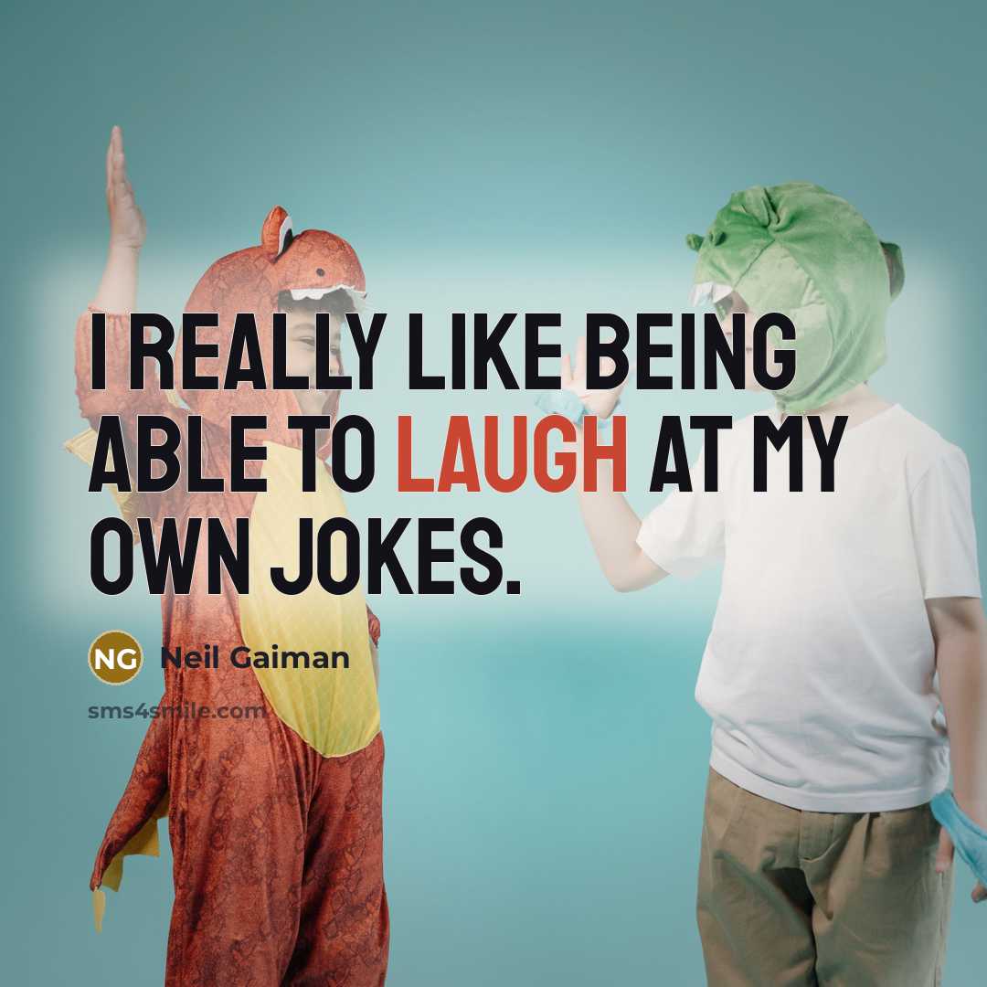 “I really like being able to laugh at my own jokes.” quote by Neil Gaiman