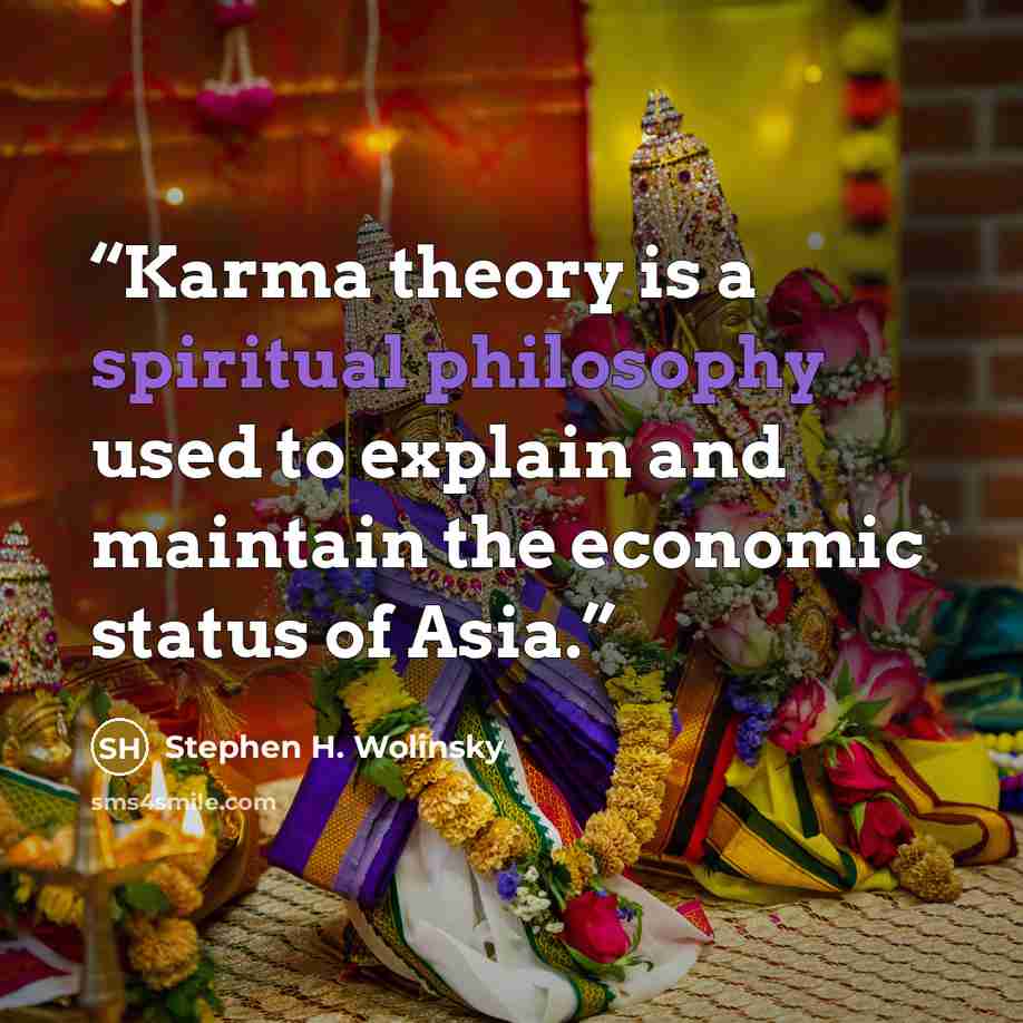 “Karma theory is a spiritual philosophy used to explain and maintain the economic status of Asia.” quote by Stephen H. Wolinsky