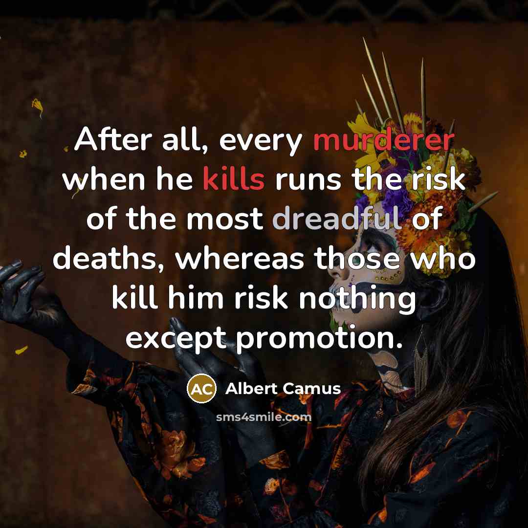 “After all, every murderer when he kills runs the risk of the most dreadful of deaths, whereas those who kill him risk nothing except promotion.” quote by Albert Camus