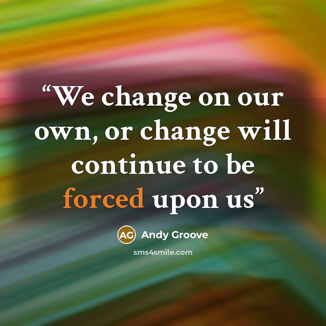 “We change on our own, or change will continue to be forced upon us” quote by Andy Groove