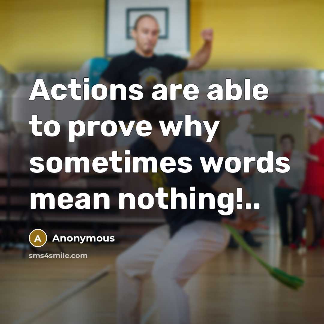 “Actions are able to prove why sometimes words mean nothing!..” quote by Anonymous