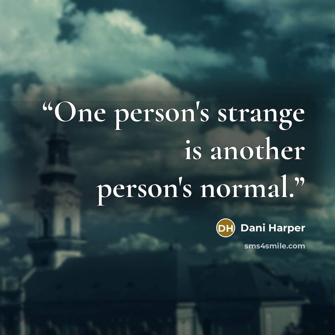 “One person's strange is another person's normal.” quote by Dani Harper