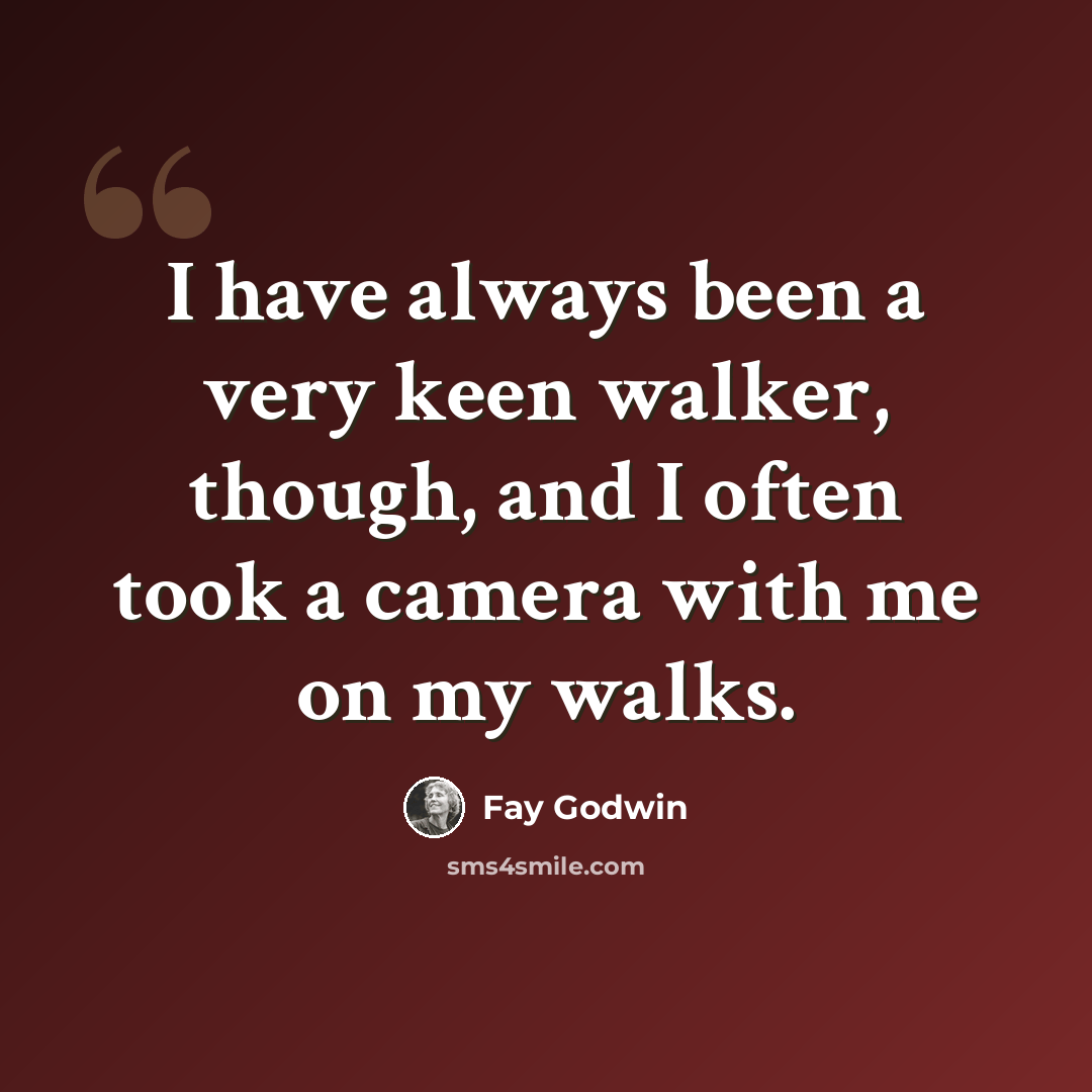 “I have always been a very keen walker, though, and I often took a camera with me on my walks.” quote by Fay Godwin
