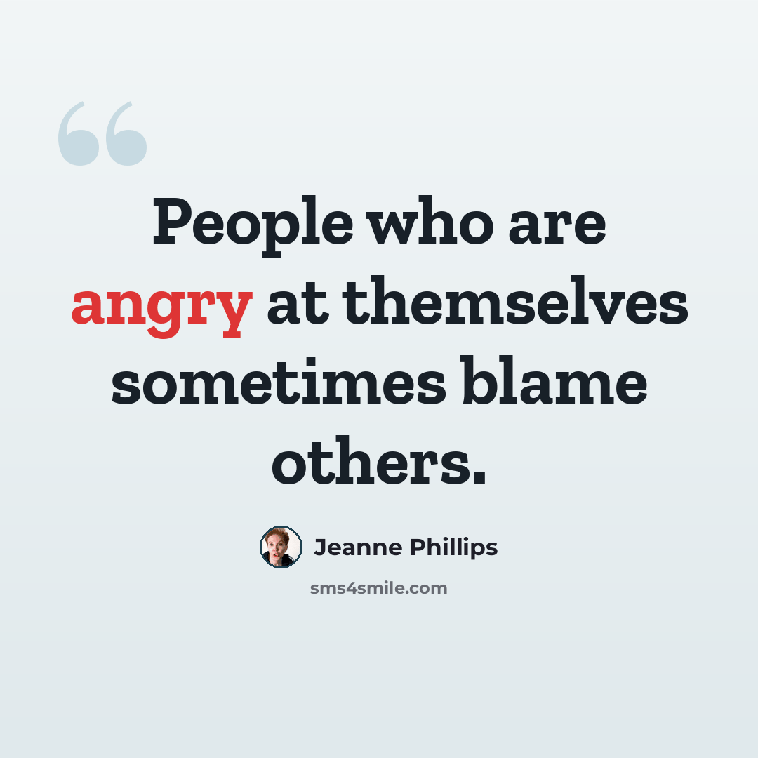 “People who are angry at themselves sometimes blame others.” quote by Jeanne Phillips