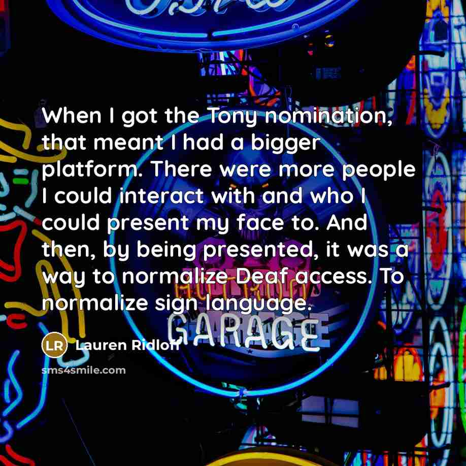 “When I got the Tony nomination, that meant I had a bigger platform. There were more people I could interact with and who I could present my face to. And then, by being presented, it was a way to normalize Deaf access. To normalize sign language.” quote by Lauren Ridloff