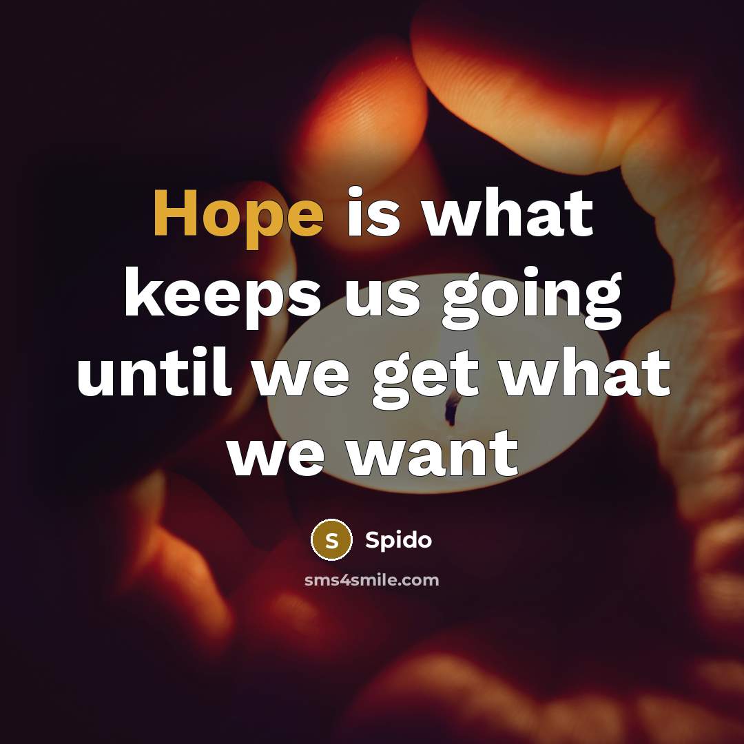 “Hope is what keeps us going until we get what we want” quote by Spido