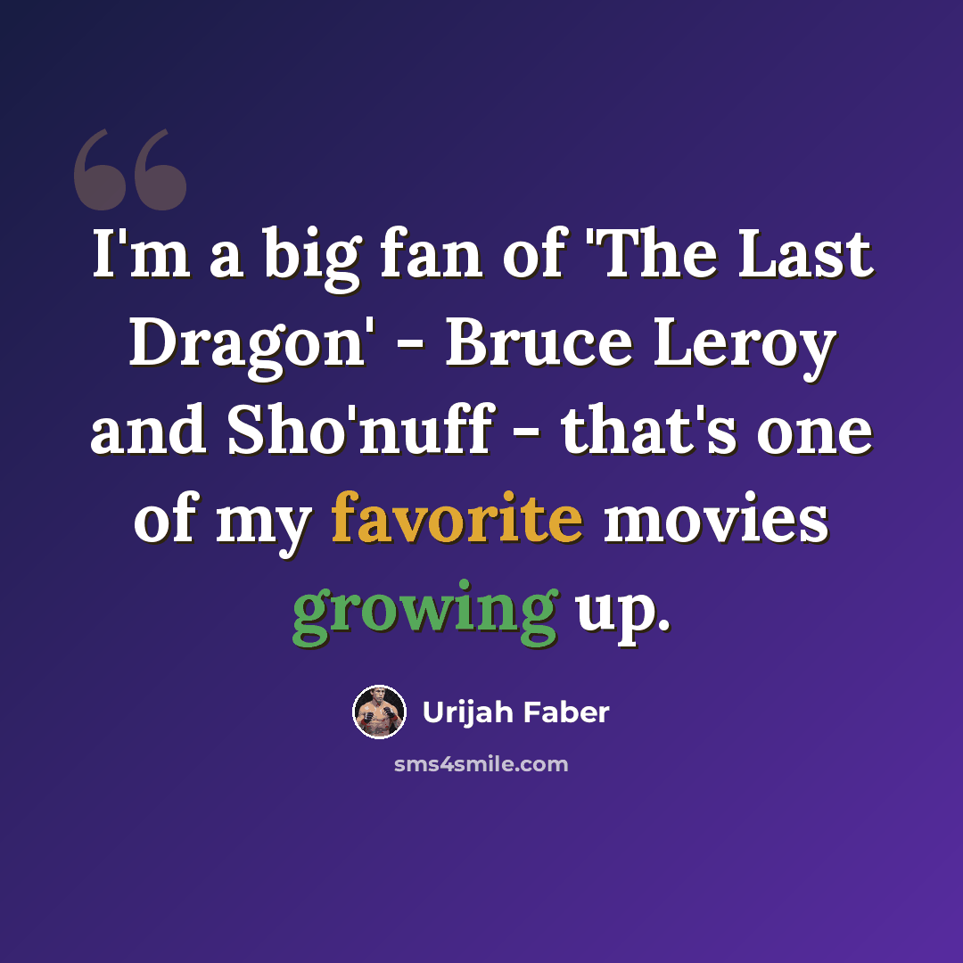 “I'm a big fan of 'The Last Dragon' - Bruce Leroy and Sho'nuff - that's one of my favorite movies growing up.” quote by Urijah Faber