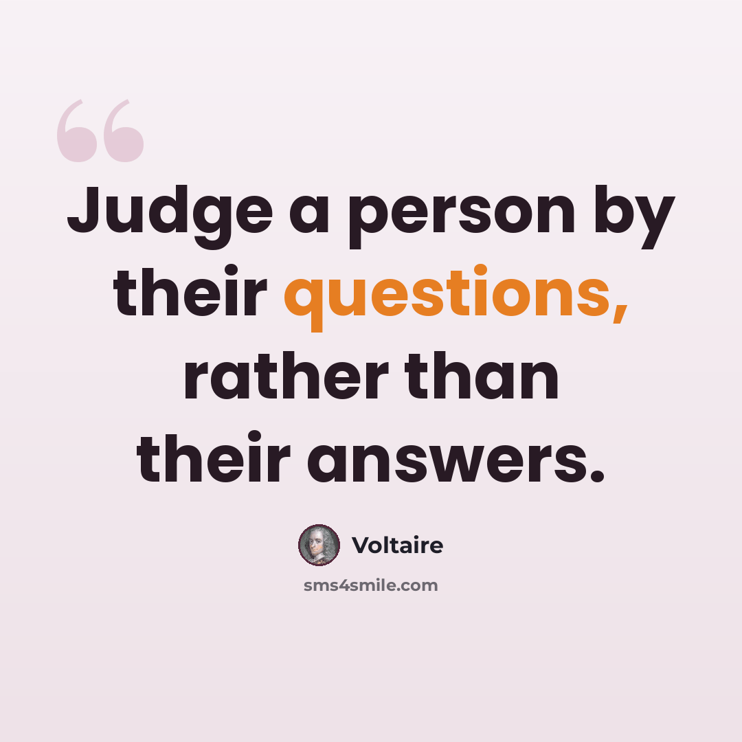 “Judge a person by their questions, rather than their answers.” quote by Voltaire